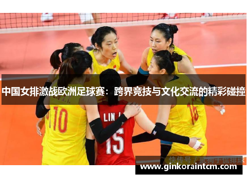 中国女排激战欧洲足球赛：跨界竞技与文化交流的精彩碰撞